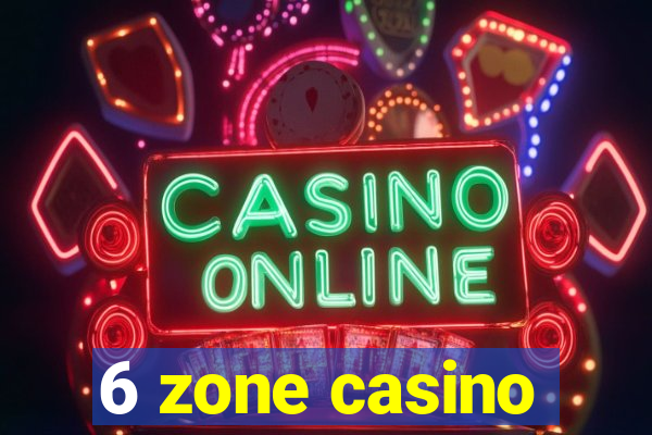 6 zone casino